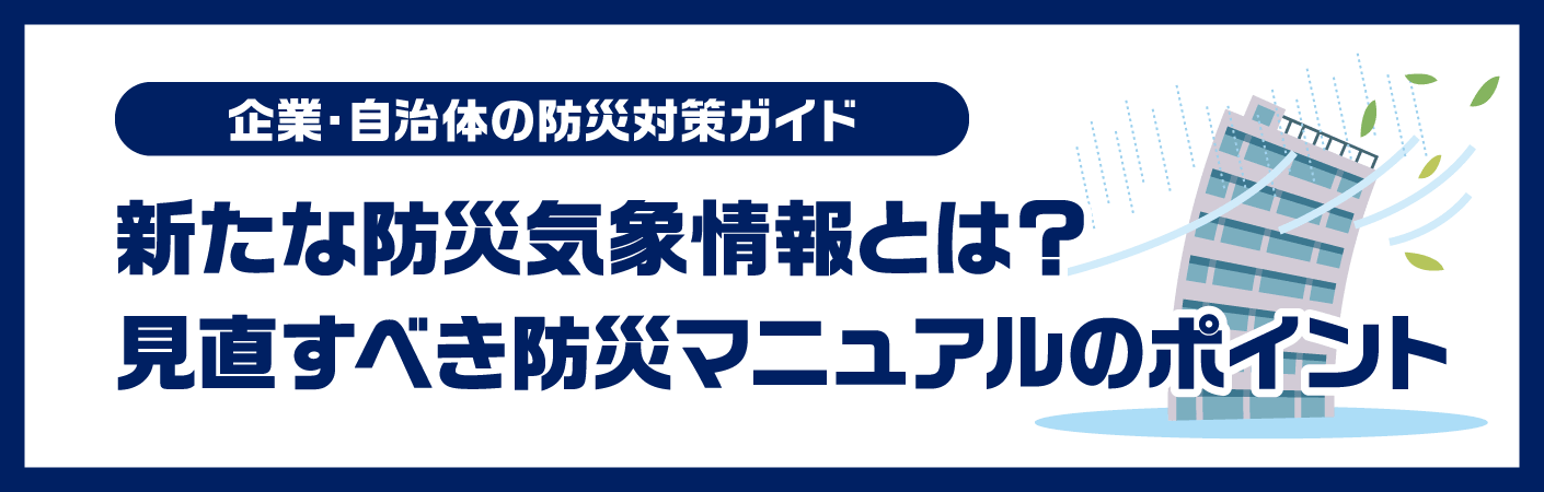 新たな防災気象情報とは？ 見直すべき防災マニュアルのポイント